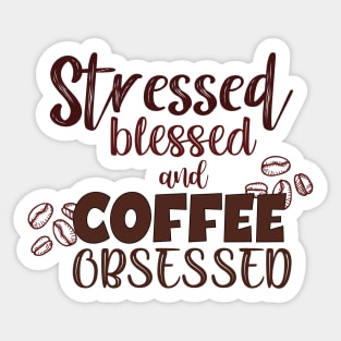 Stressed blessed and coffee obsessed. Sticker